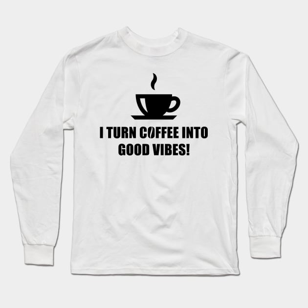 I Turn Coffee Into Good Vibes! (Drinking Coffee / Black) Long Sleeve T-Shirt by MrFaulbaum